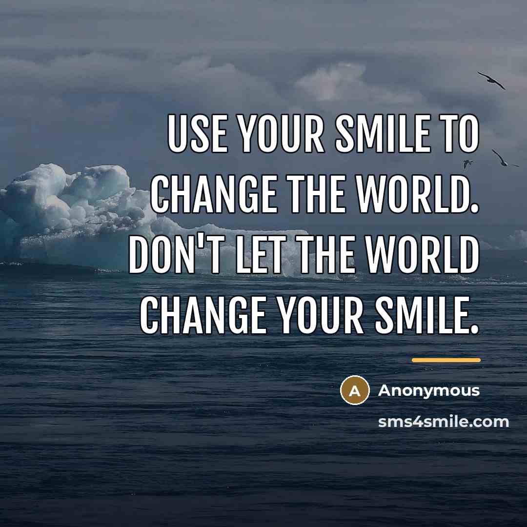 “Use your smile to change the world. Don't let the…” quote by Anonymous