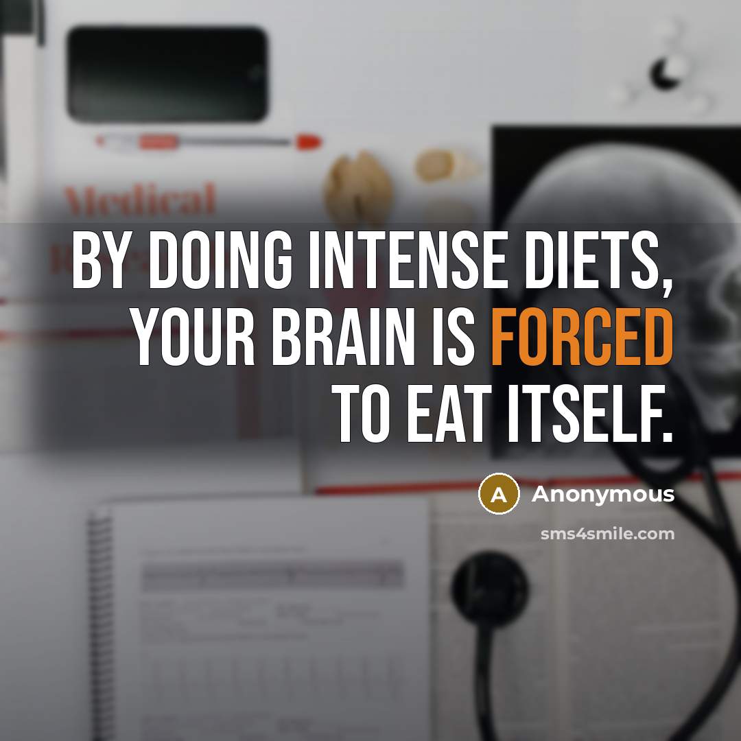 “By doing intense diets, your brain is forced to eat itself.” quote by Anonymous