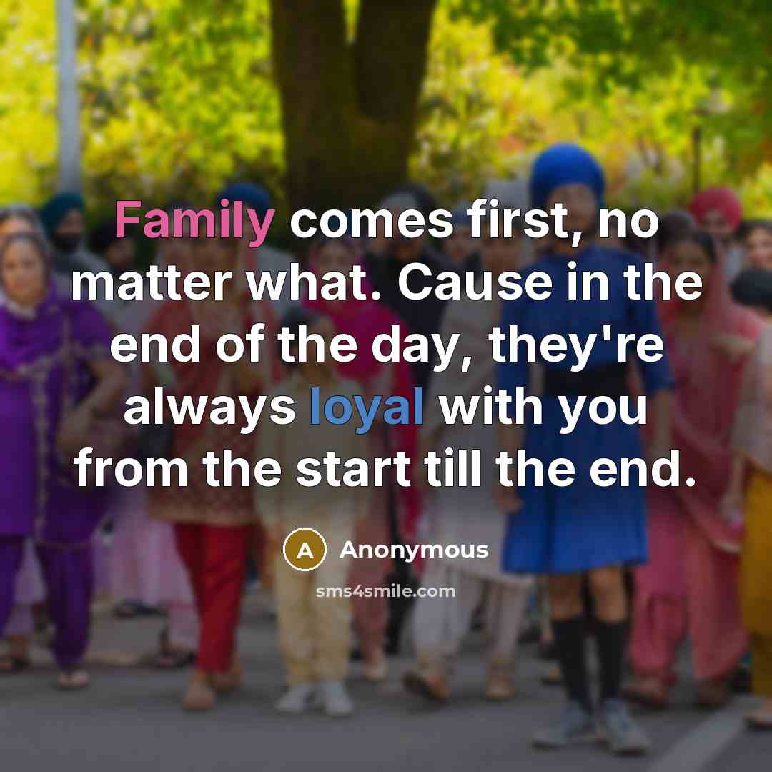 “Family comes first, no matter what. Cause in the end…” quote by Anonymous