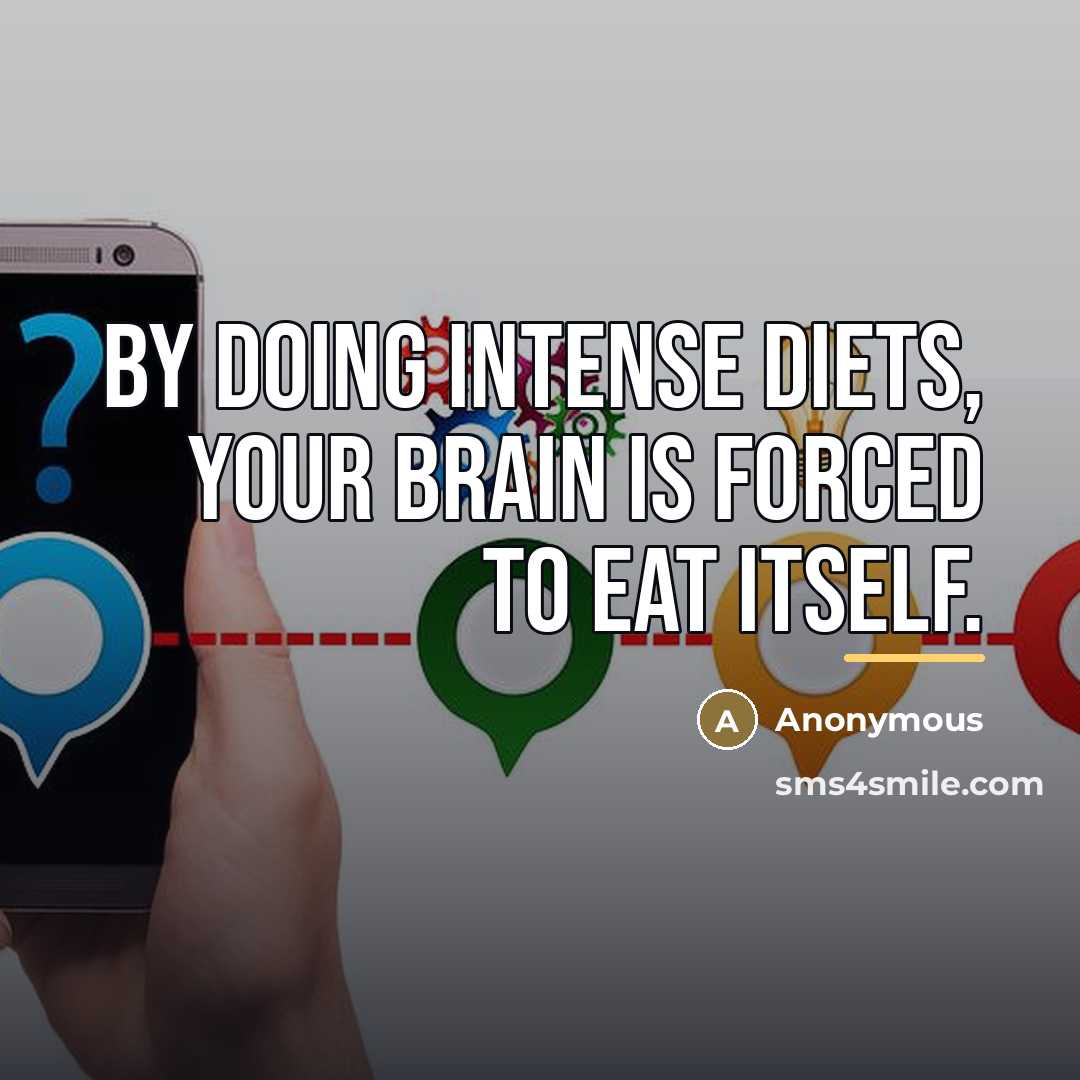 “By doing intense diets, your brain is forced to eat…” quote by Anonymous