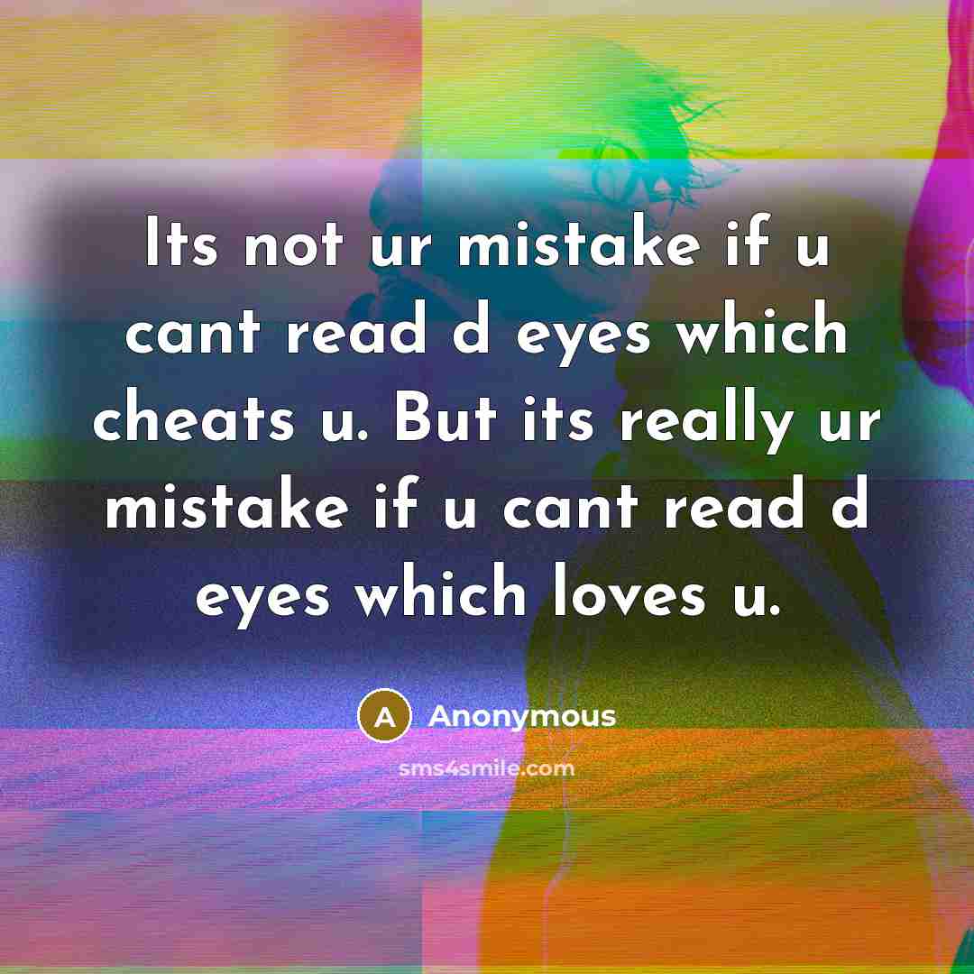 “Its not ur mistake if u cant read d eyes which cheats u. But its really ur mistake if u cant read d eyes which loves u.” quote by Anonymous