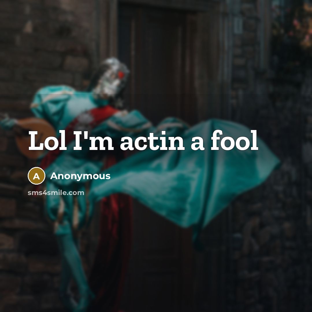 “Lol I'm actin a fool” quote by Anonymous