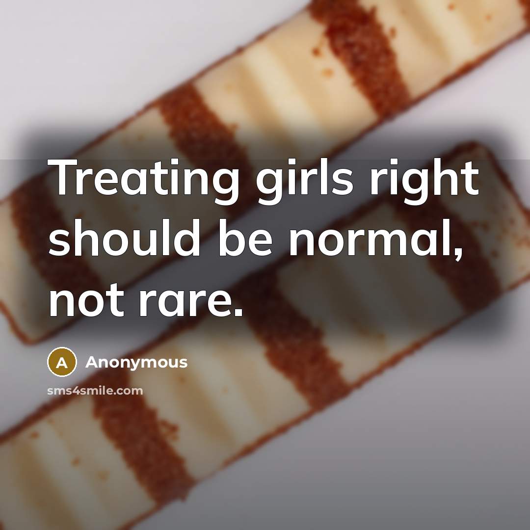 “Treating girls right should be normal, not rare.” quote by Anonymous
