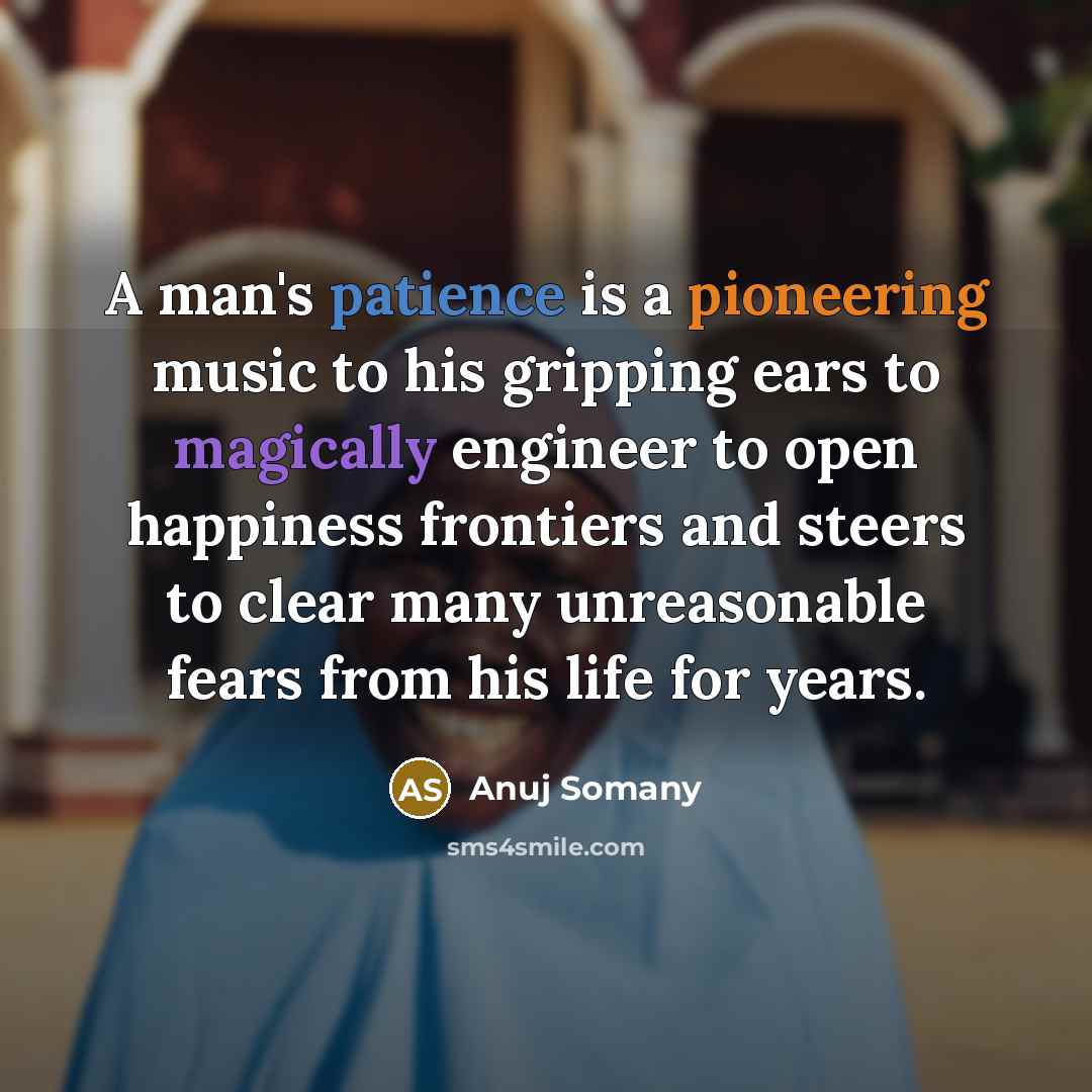 “A man's patience is a pioneering music to his gripping…” quote by Anuj Somany