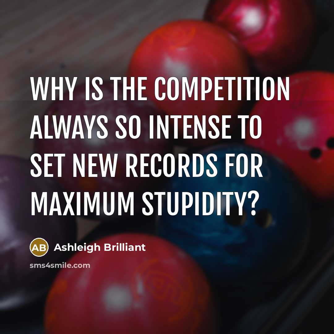 “Why is the competition always so intense to set new…” quote by Ashleigh Brilliant