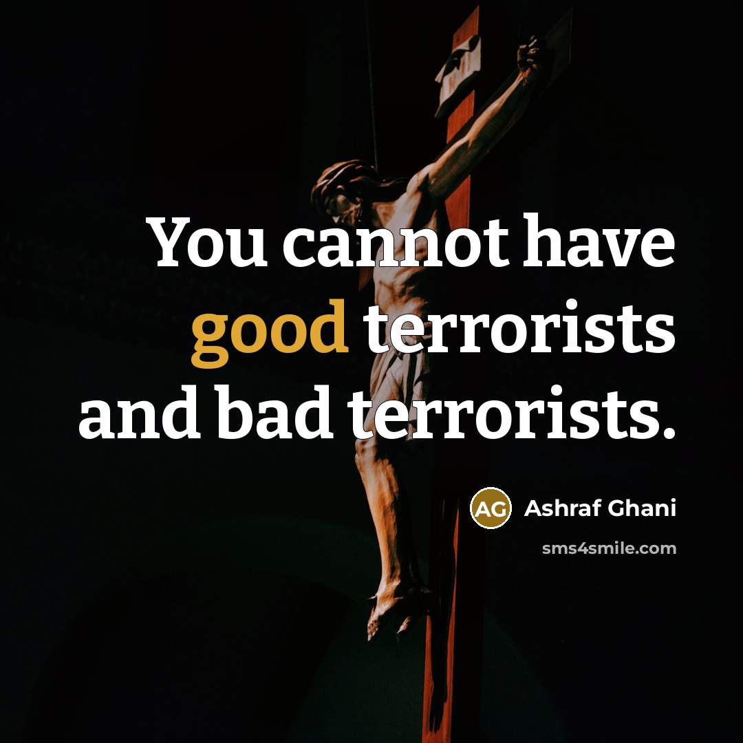 “You cannot have good terrorists and bad terrorists.…” quote by Ashraf Ghani