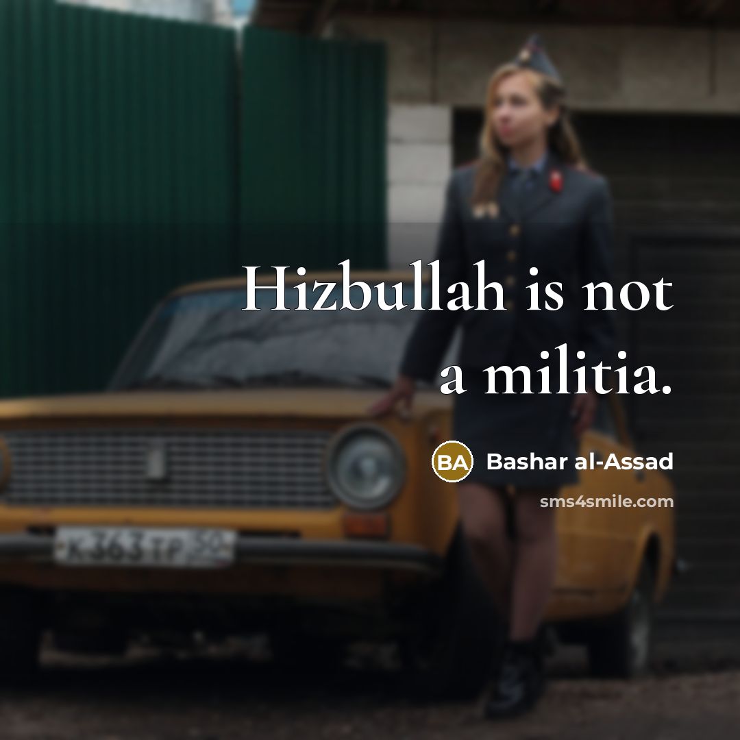 “Hizbullah is not a militia.…” quote by Bashar al-Assad