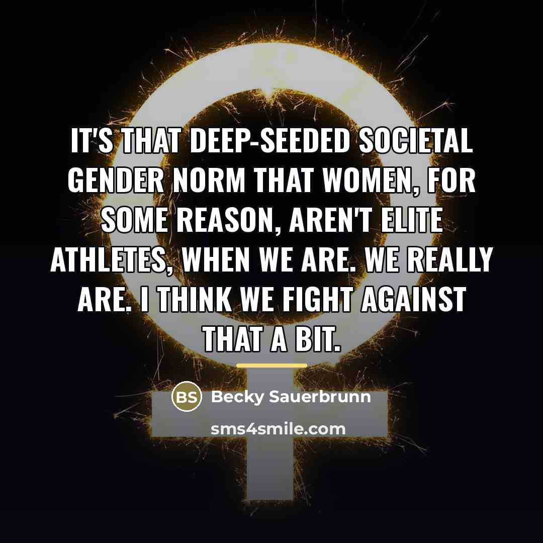 “It's that deep-seeded societal gender norm that women, for some…” quote by Becky Sauerbrunn
