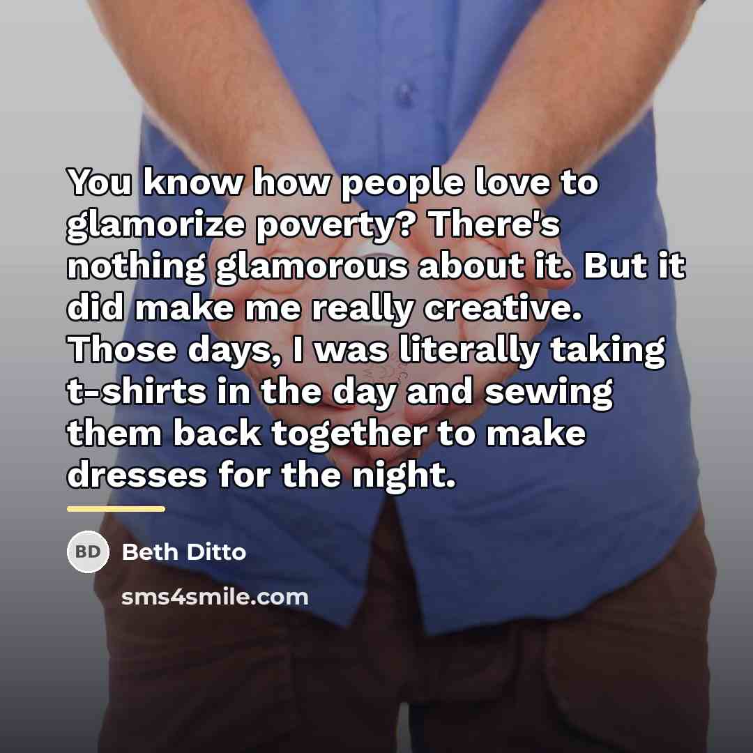 “You know how people love to glamorize poverty? There's nothing…” quote by Beth Ditto