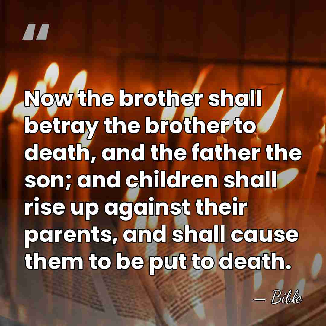 Now the brother shall betray the brother to death, and the father&hellip; - Bible