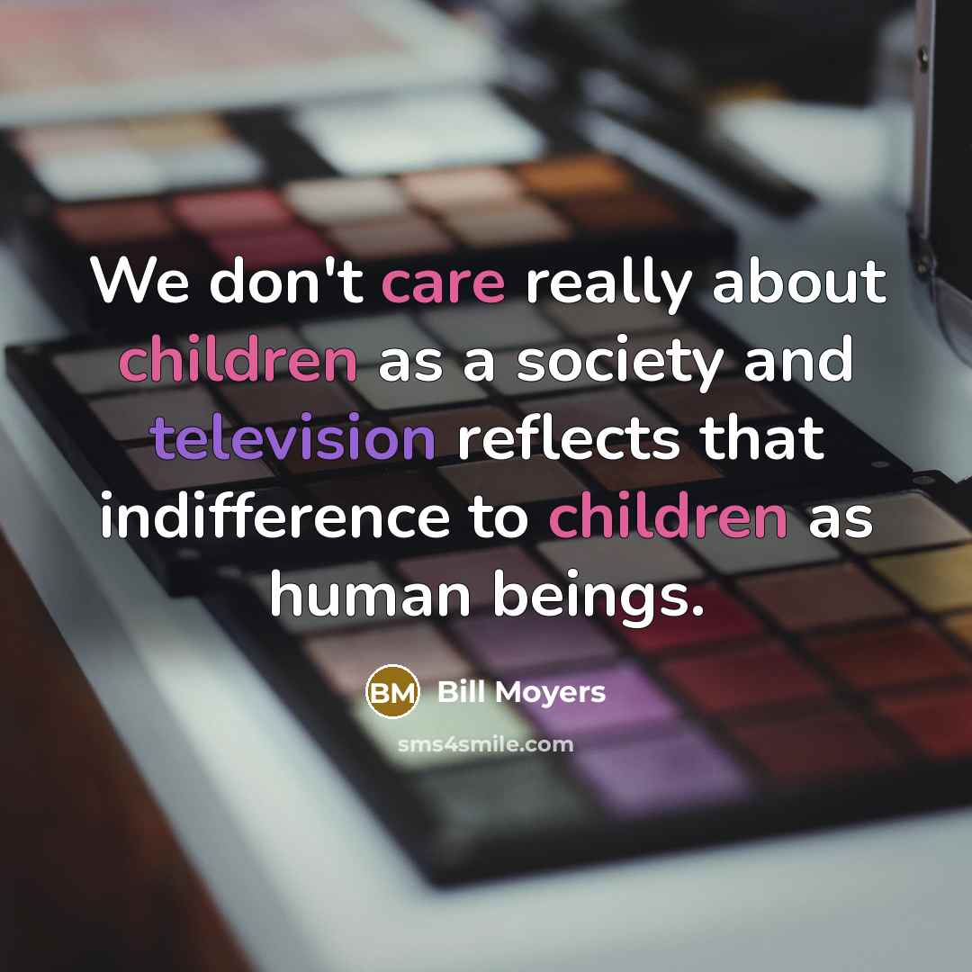 “We don't care really about children as a society and…” quote by Bill Moyers