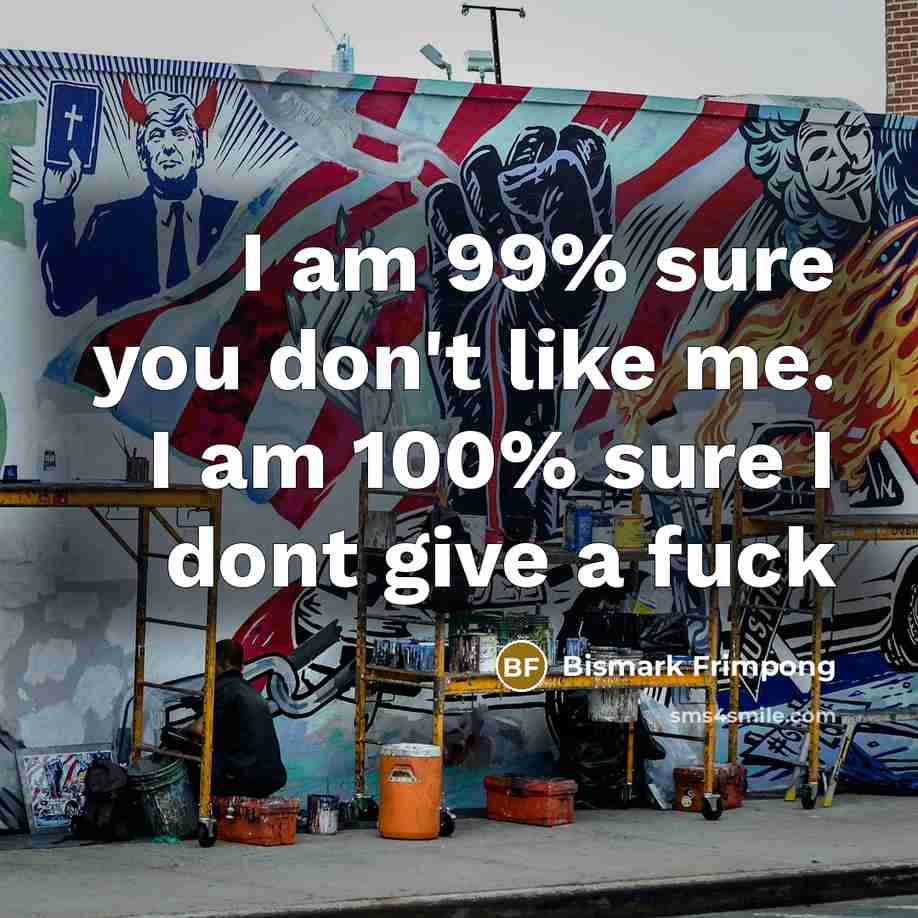 “I am 99% sure you don't like me. I am…” quote by Bismark Frimpong