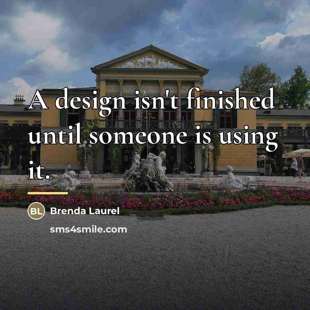 “A design isn't finished until someone is using it.…” quote by Brenda Laurel
