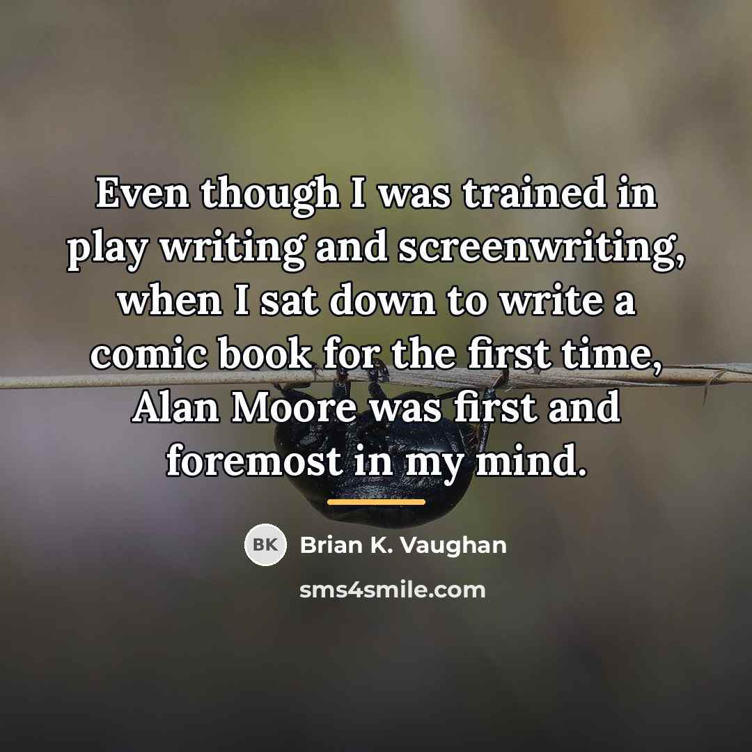 “Even though I was trained in play writing and screenwriting,…” quote by Brian K. Vaughan