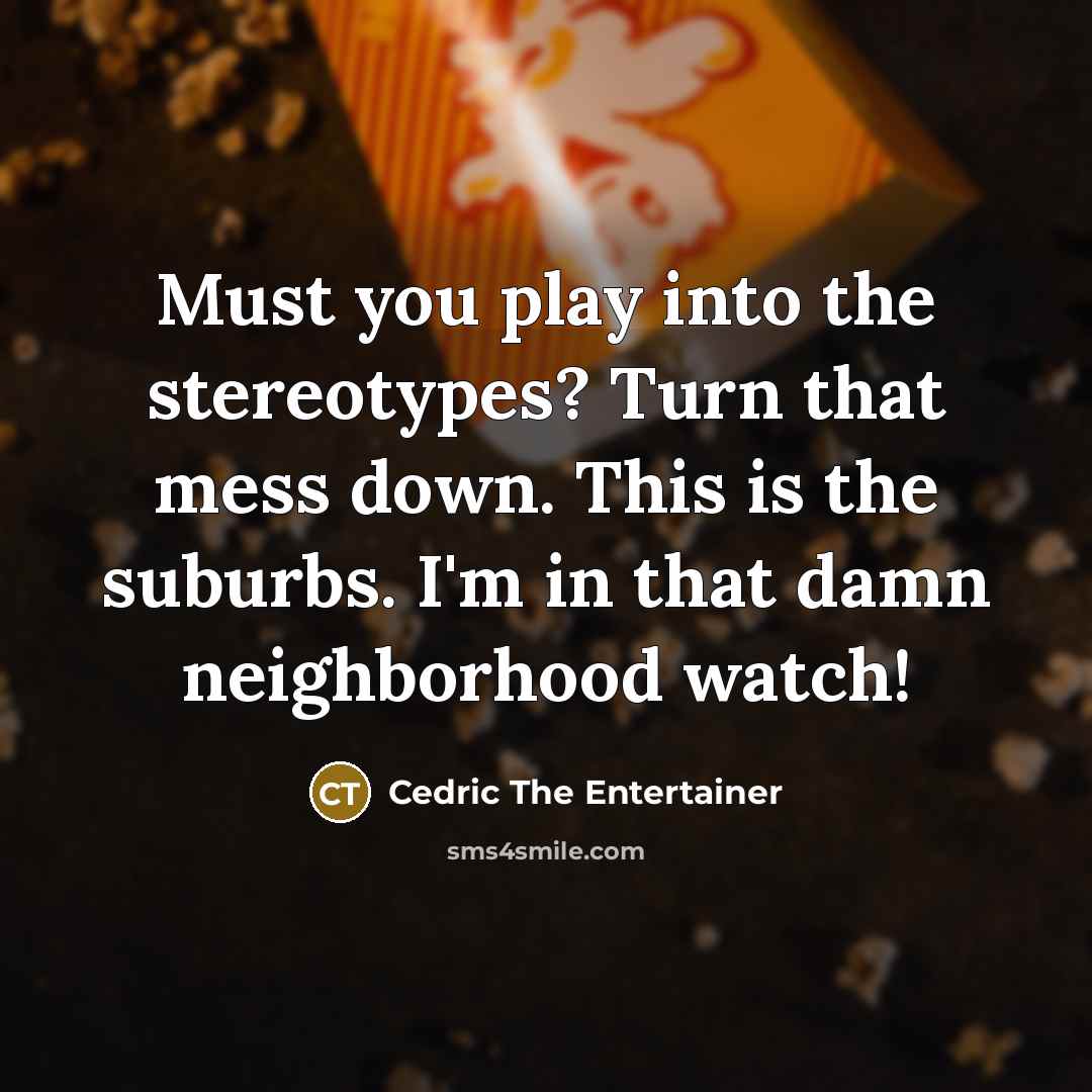 “Must you play into the stereotypes? Turn that mess down.…” quote by Cedric The Entertainer