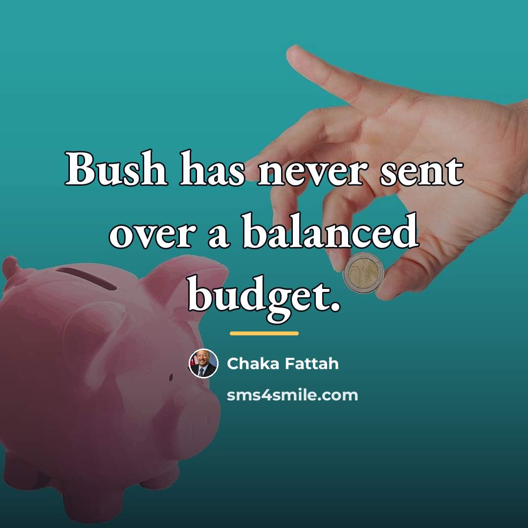 “Bush has never sent over a balanced budget.…” quote by Chaka Fattah