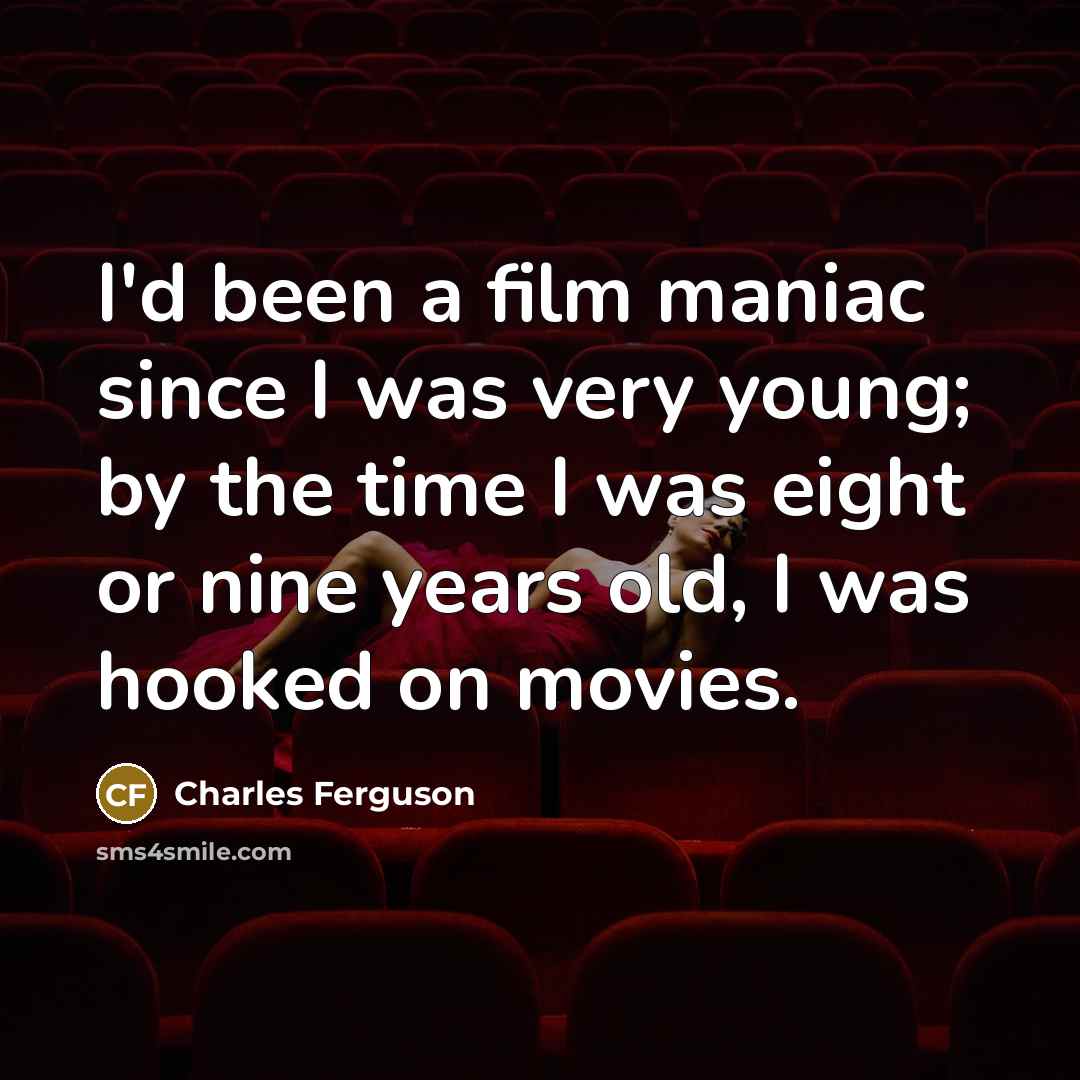 “I'd been a film maniac since I was very young;…” quote by Charles Ferguson