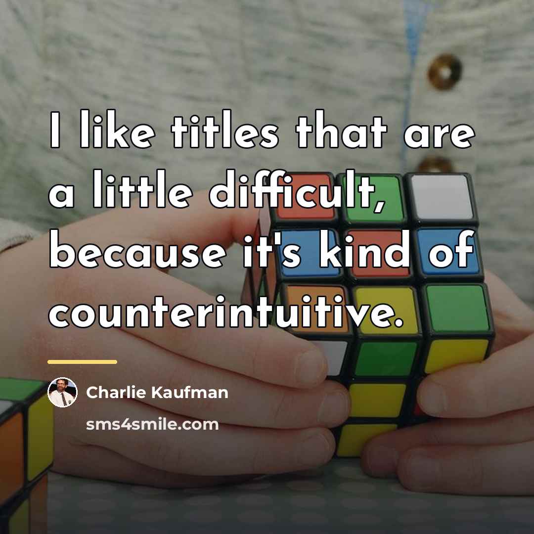 “I like titles that are a little difficult, because it's…” quote by Charlie Kaufman