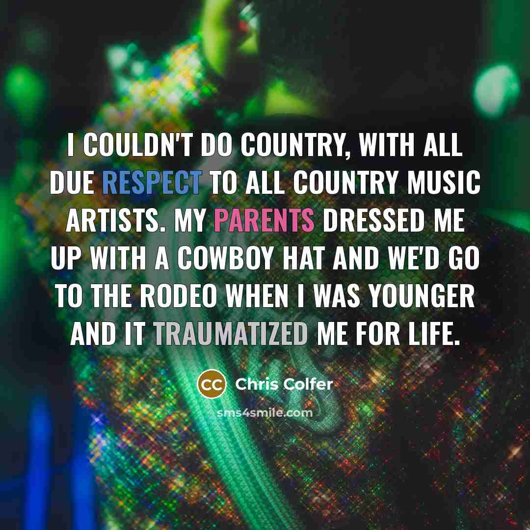 “I couldn't do country, with all due respect to all…” quote by Chris Colfer