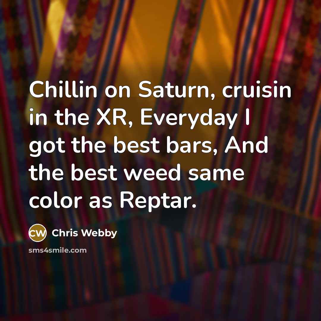 “Chillin on Saturn, cruisin in the XR, Everyday I got…” quote by Chris Webby