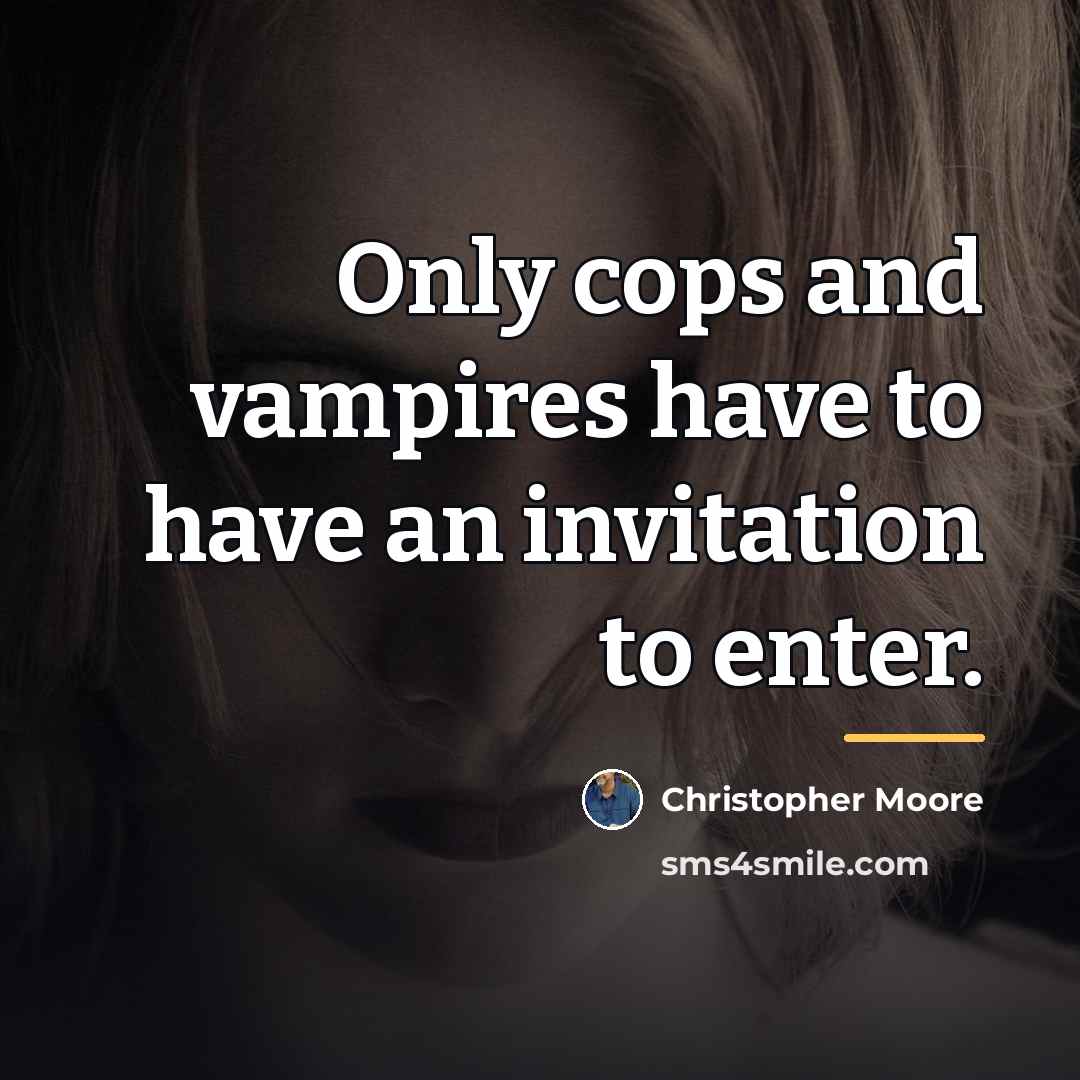 “Only cops and vampires have to have an invitation to…” quote by Christopher Moore