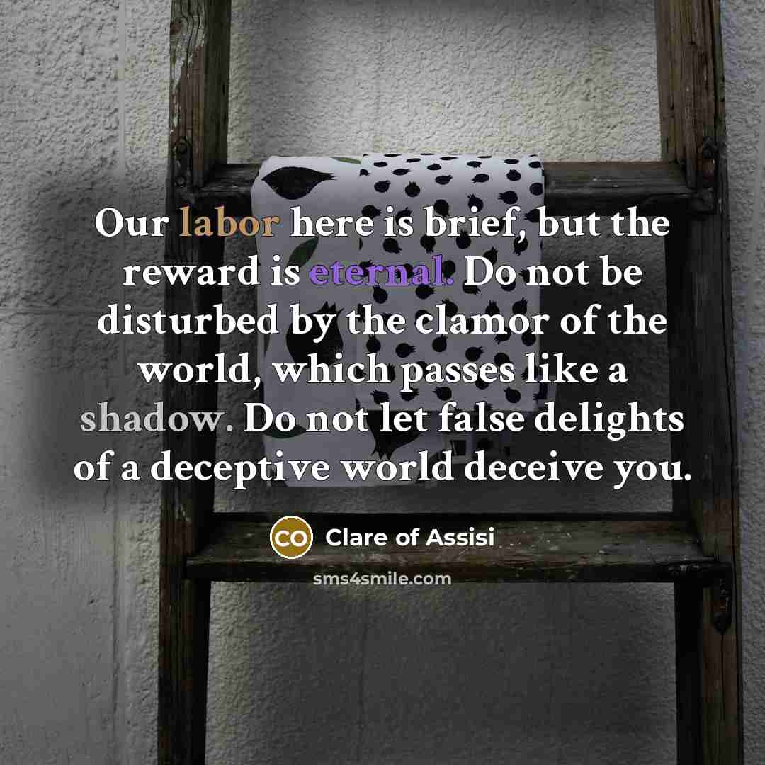 “Our labor here is brief, but the reward is eternal.…” quote by Clare of Assisi