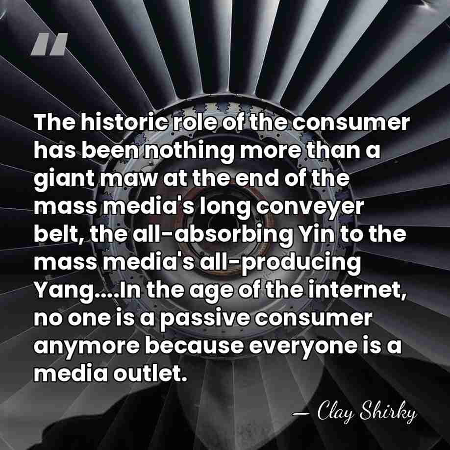 The historic role of the consumer has been nothing more than a&hellip; - Clay Shirky