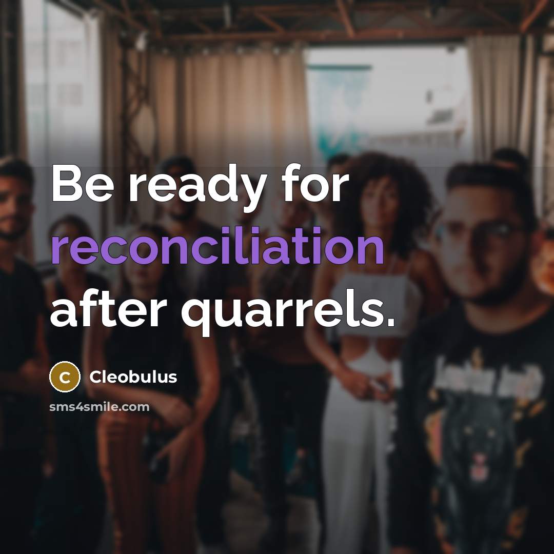 “Be ready for reconciliation after quarrels.…” quote by Cleobulus