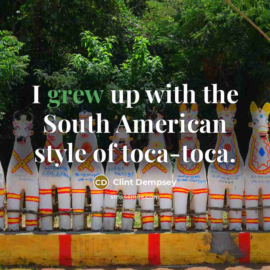 “I grew up with the South American style of toca-toca.…” quote by Clint Dempsey