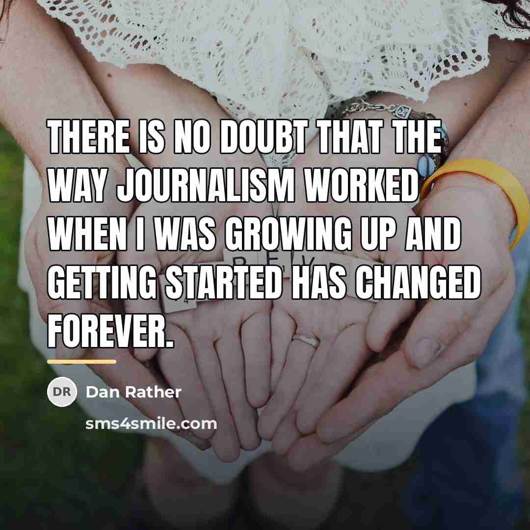 “There is no doubt that the way journalism worked when…” quote by Dan Rather