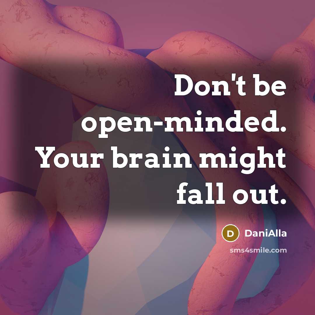 “Don't be open-minded. Your brain might fall out.” quote by DaniAlla