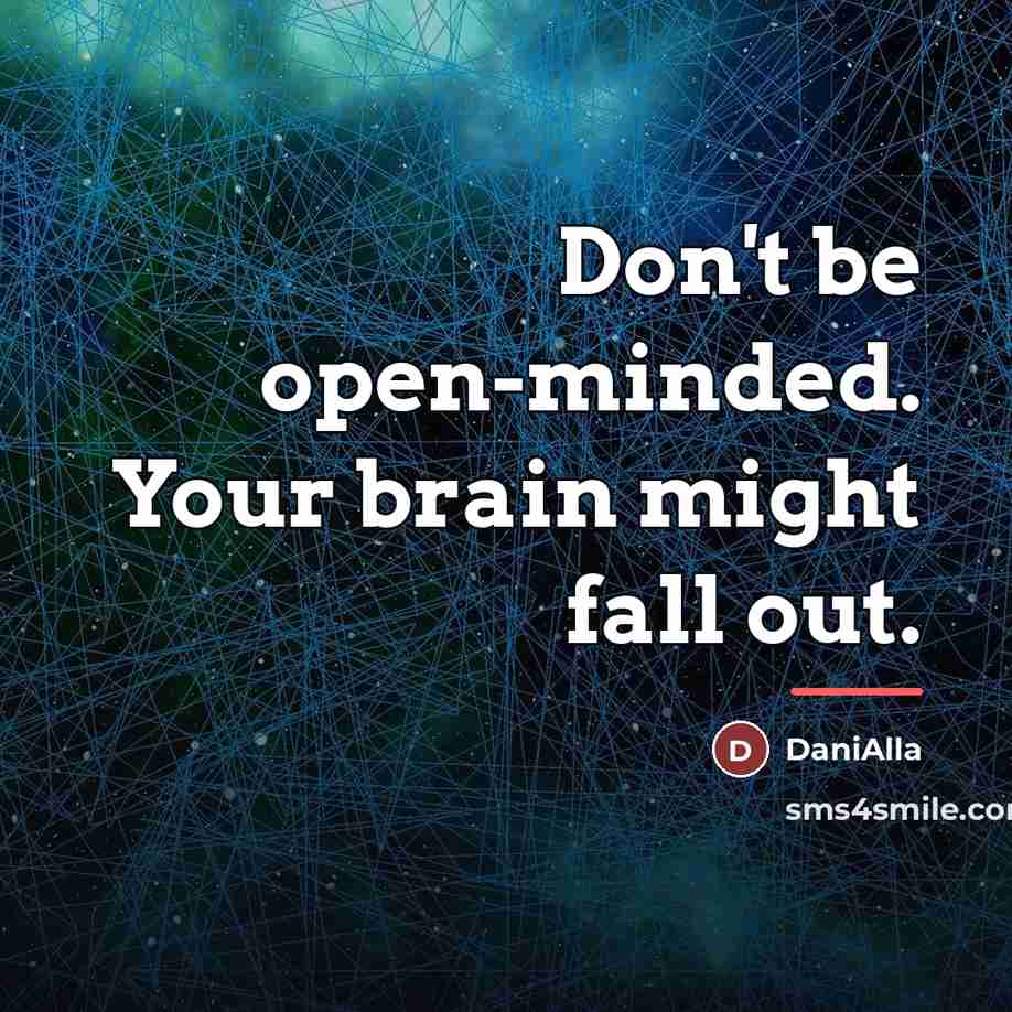 “Don't be open-minded. Your brain might fall out.…” quote by DaniAlla