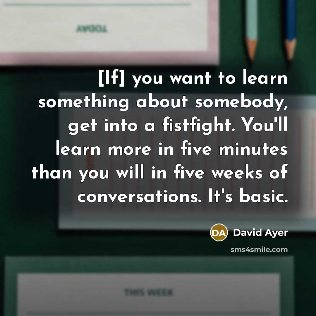 “[If] you want to learn something about somebody, get into…” quote by David Ayer