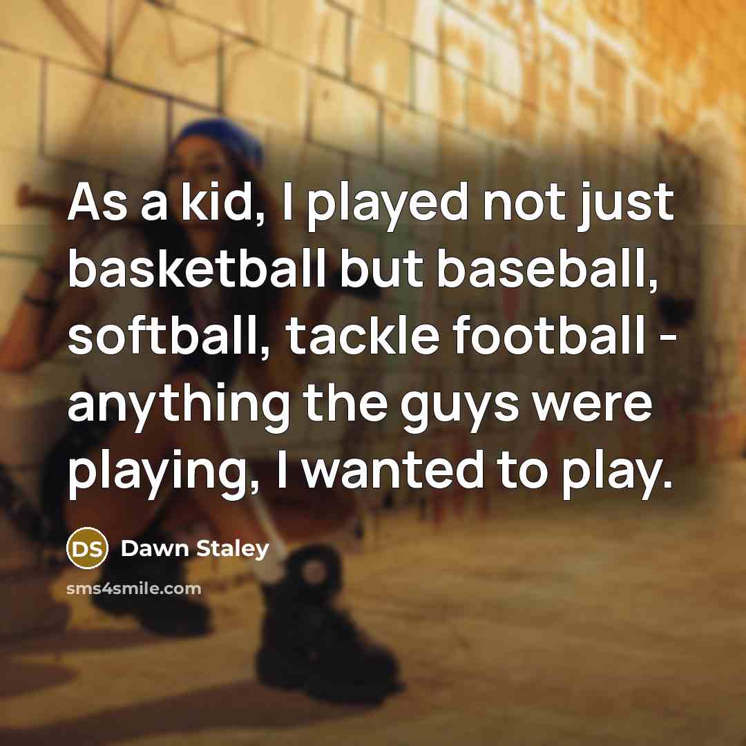 “As a kid, I played not just basketball but baseball,…” quote by Dawn Staley