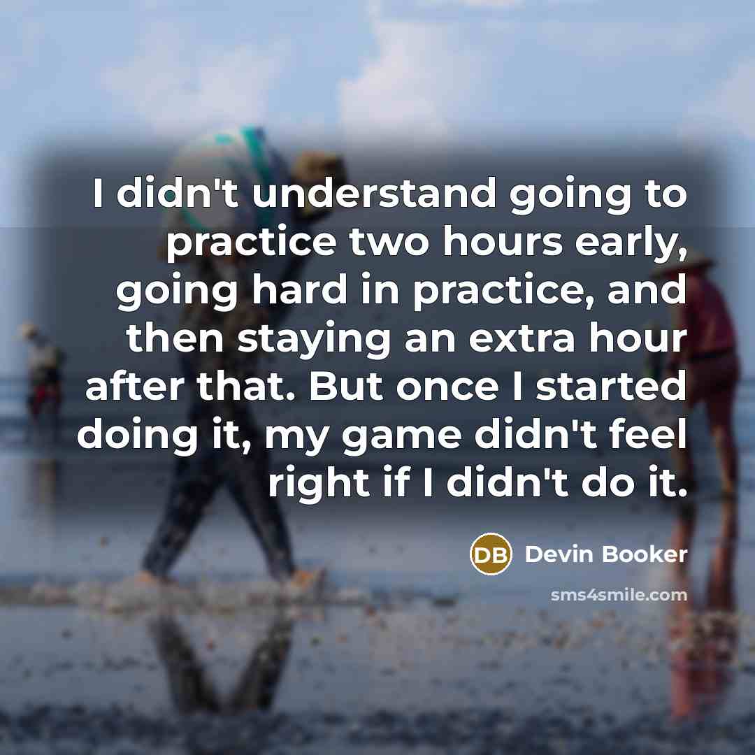 “I didn't understand going to practice two hours early, going…” quote by Devin Booker