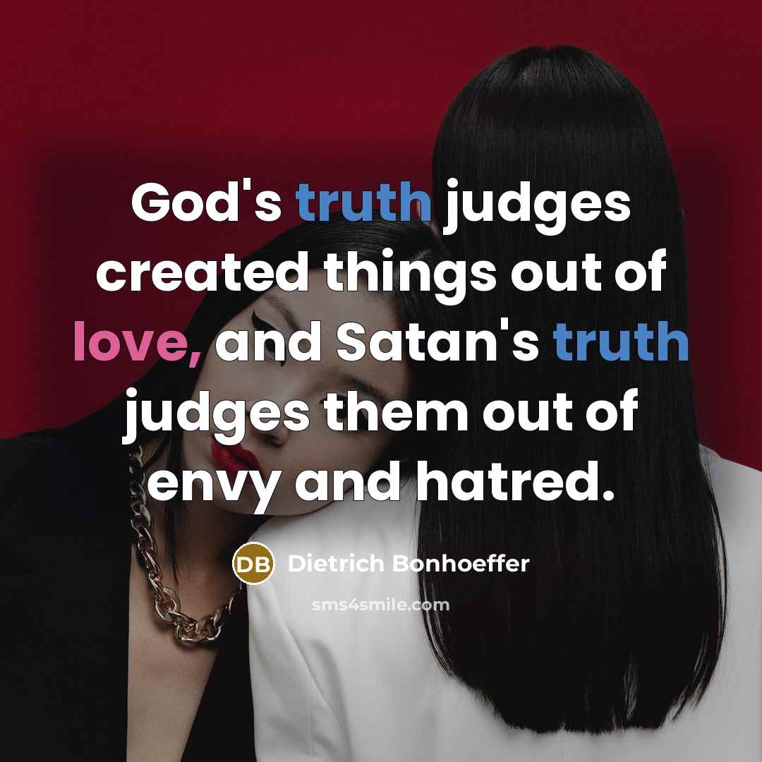 “God's truth judges created things out of love, and Satan's…” quote by Dietrich Bonhoeffer
