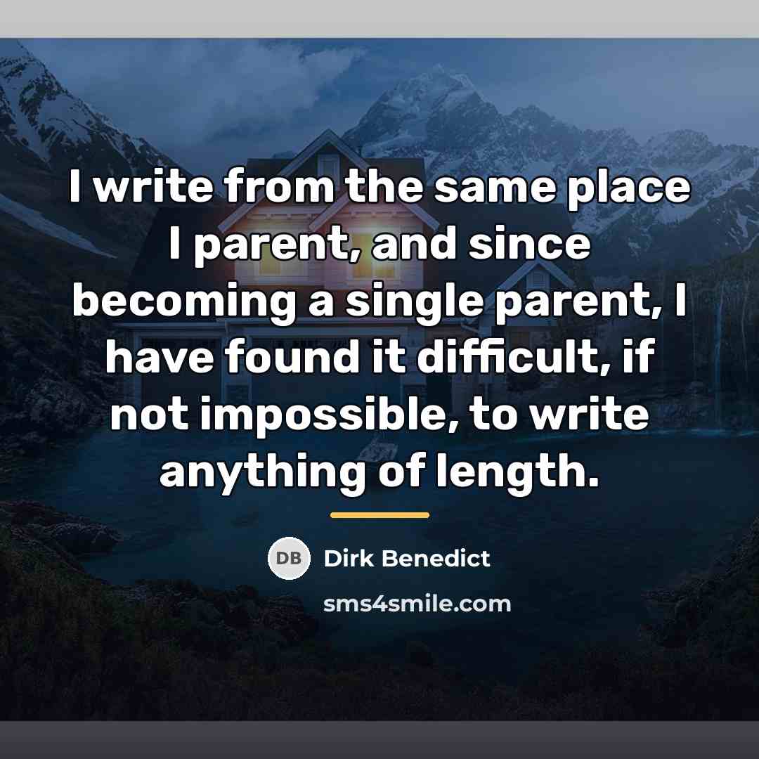 “I write from the same place I parent, and since…” quote by Dirk Benedict