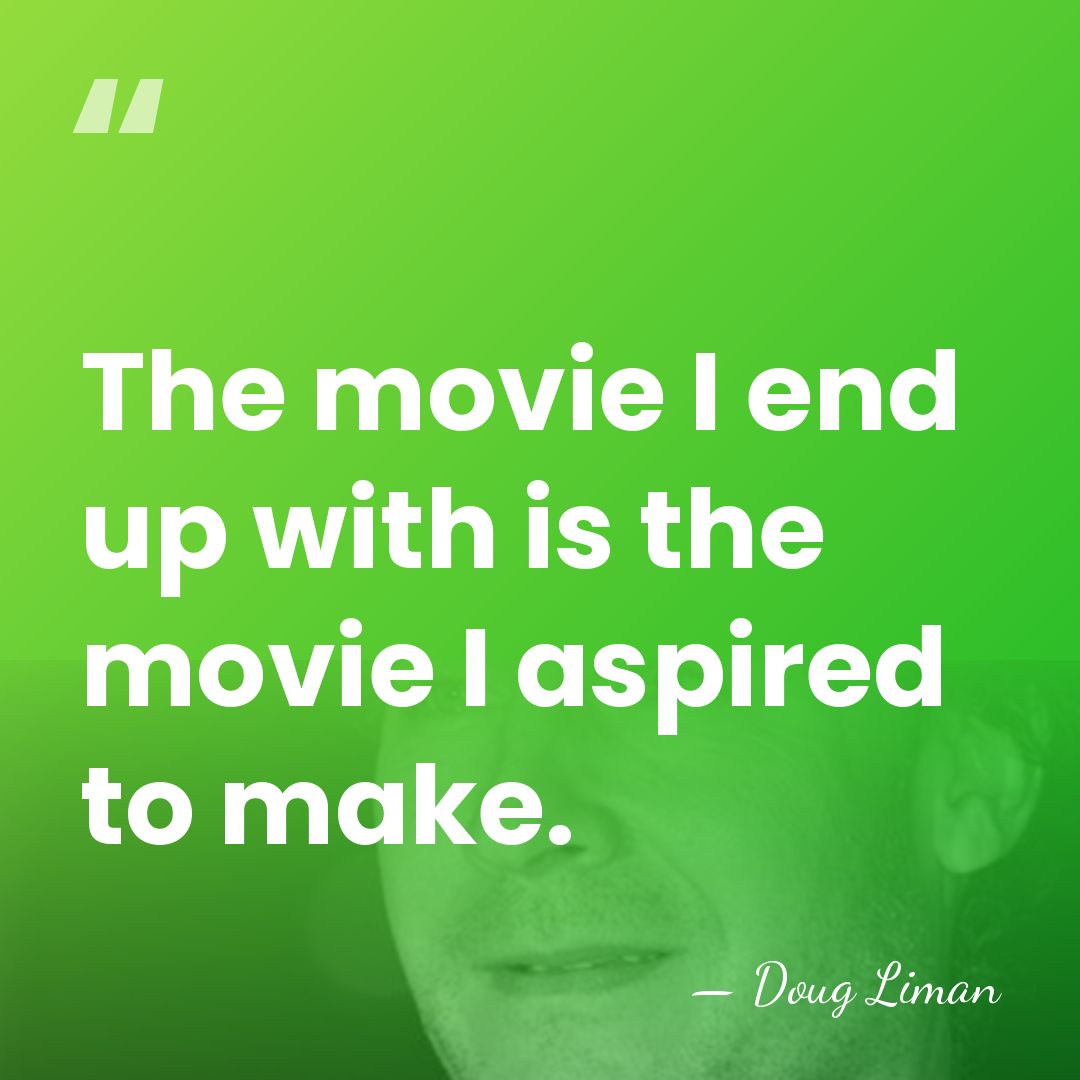 The movie I end up with is the movie I aspired to&hellip; - Doug Liman