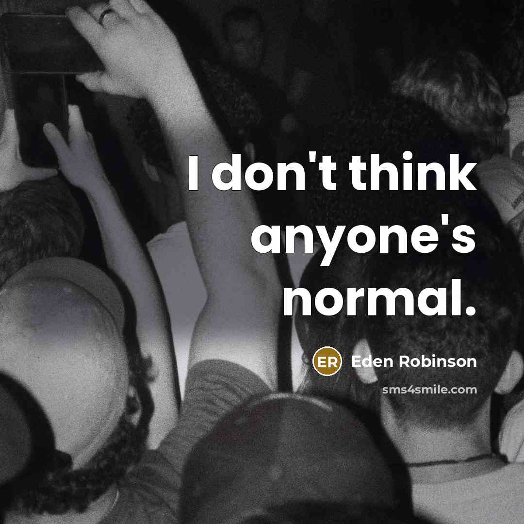 “I don't think anyone's normal.…” quote by Eden Robinson