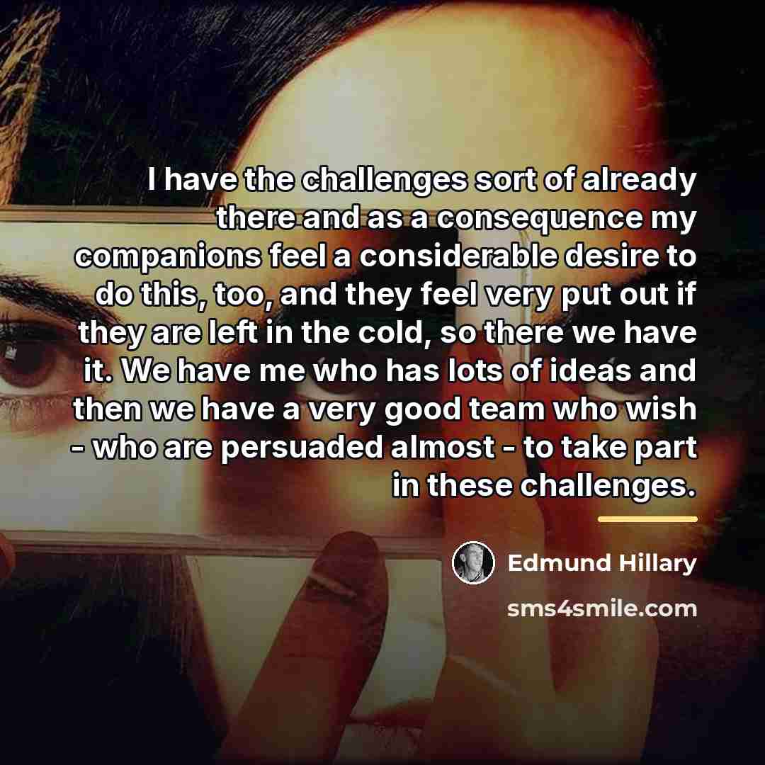 “I have the challenges sort of already there and as…” quote by Edmund Hillary