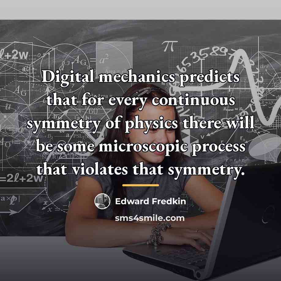 “Digital mechanics predicts that for every continuous symmetry of physics…” quote by Edward Fredkin