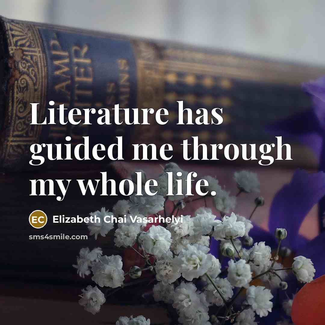 “Literature has guided me through my whole life.…” quote by Elizabeth Chai Vasarhelyi