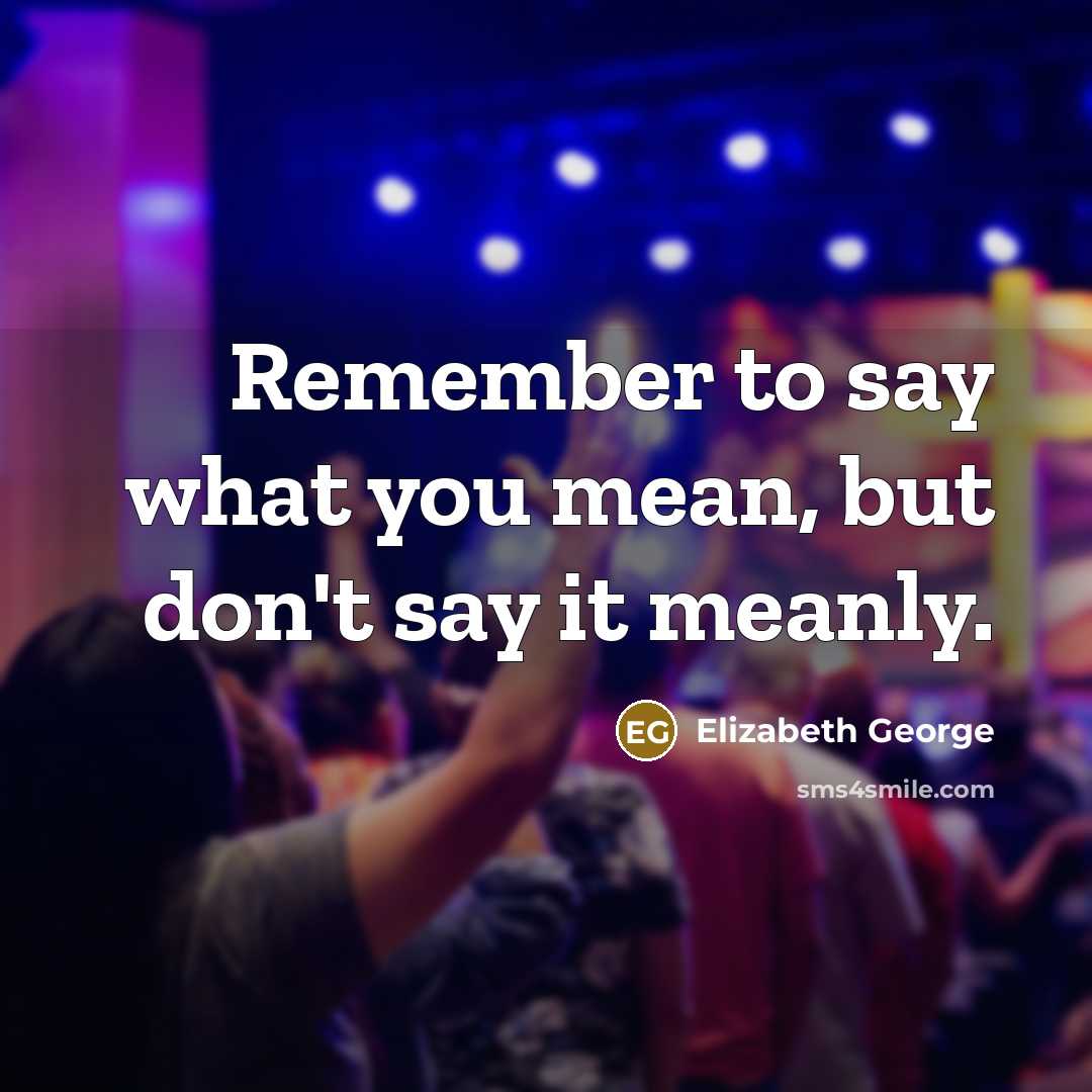 “Remember to say what you mean, but don't say it…” quote by Elizabeth George