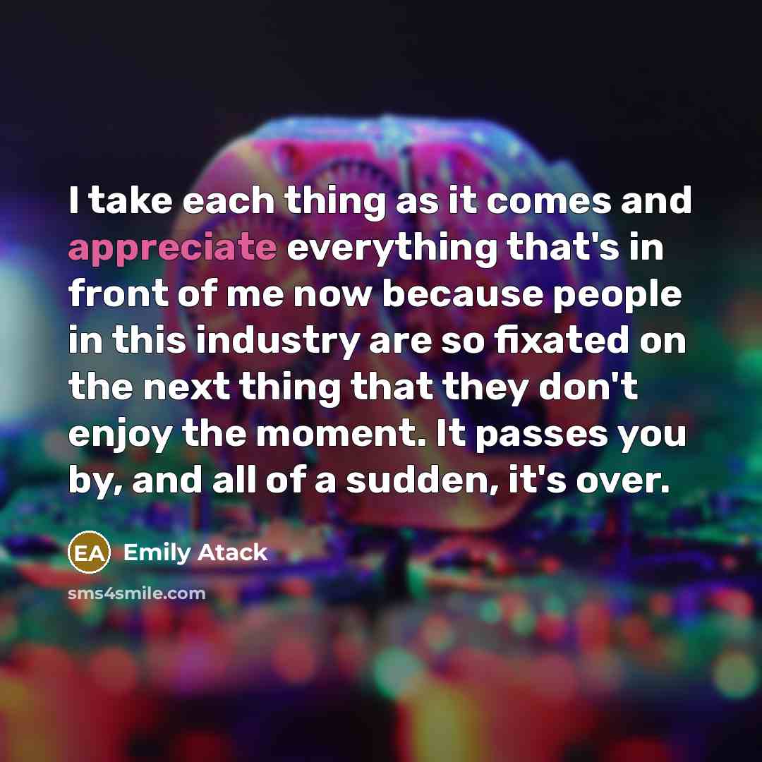 “I take each thing as it comes and appreciate everything…” quote by Emily Atack