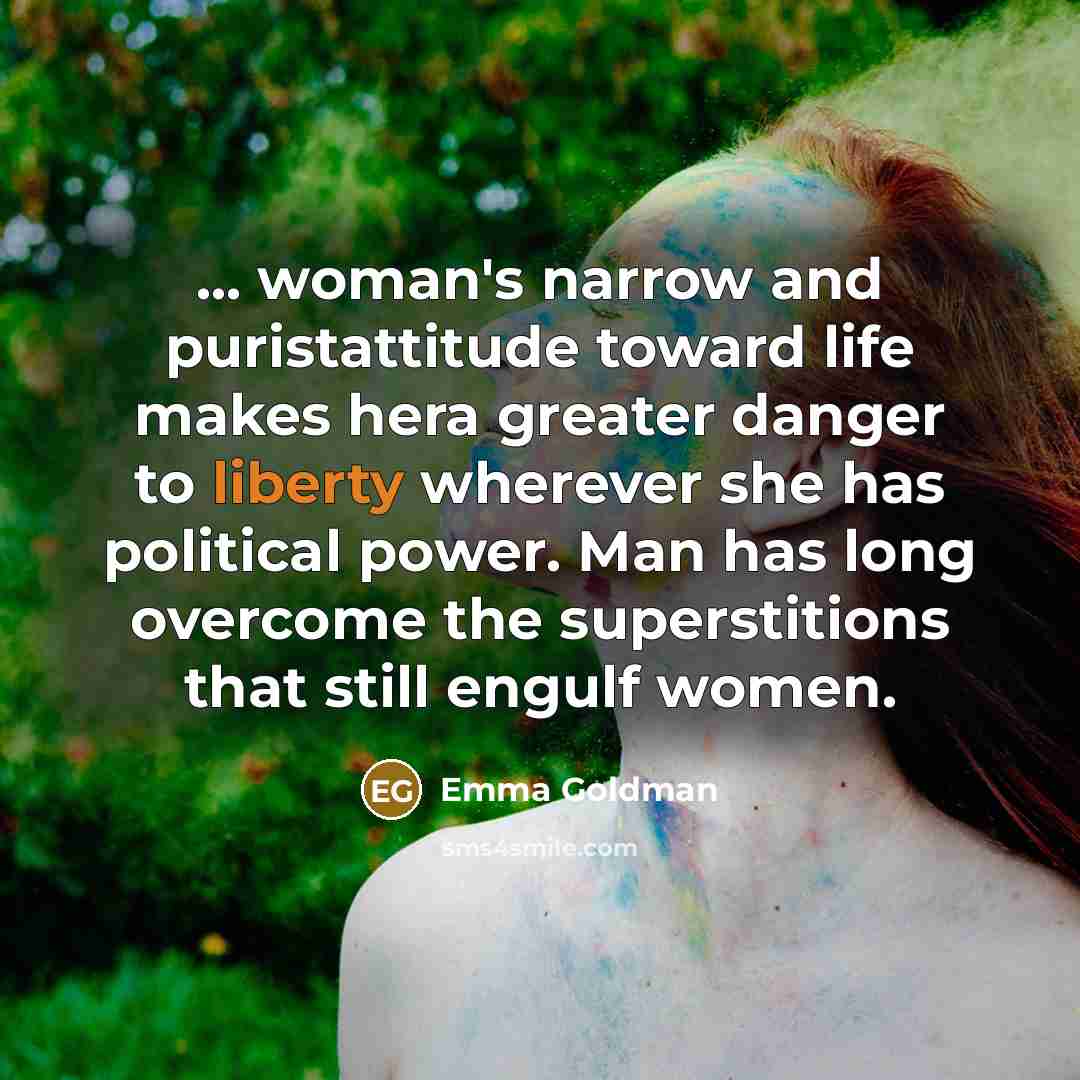 “... woman's narrow and puristattitude toward life makes hera greater…” quote by Emma Goldman