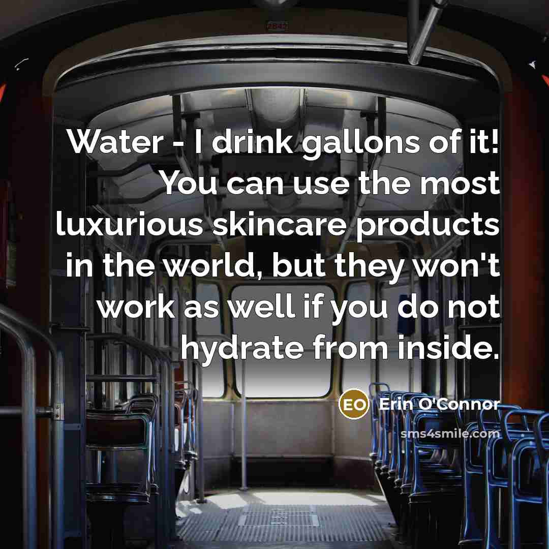 “Water - I drink gallons of it! You can use…” quote by Erin O'Connor