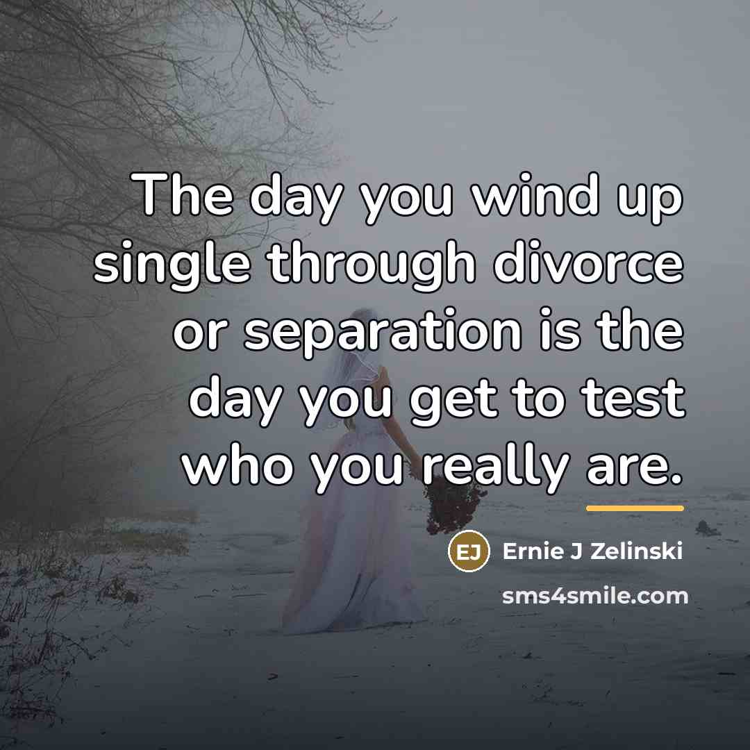 “The day you wind up single through divorce or separation…” quote by Ernie J Zelinski