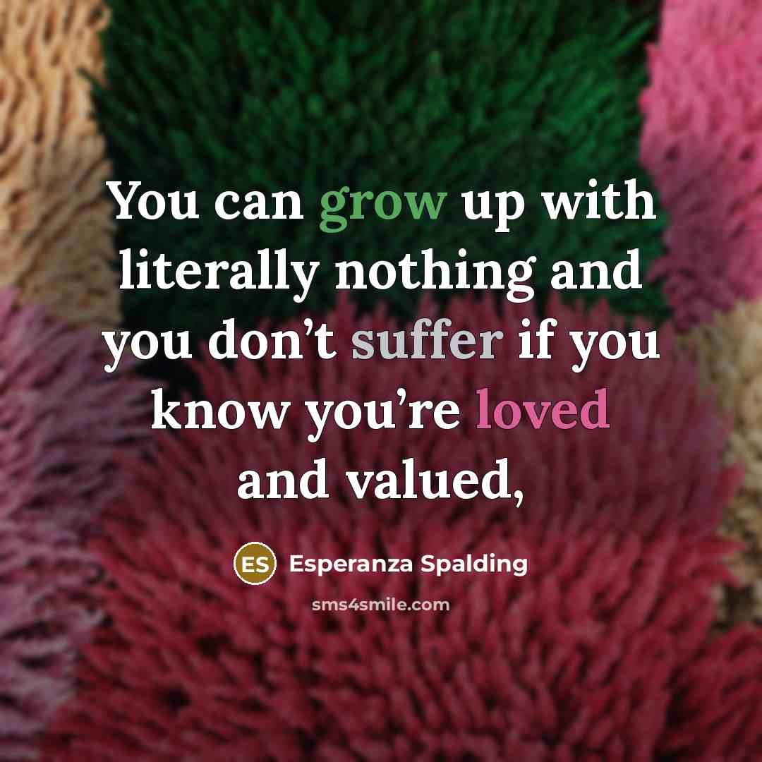“You can grow up with literally nothing and you don’t…” quote by Esperanza Spalding