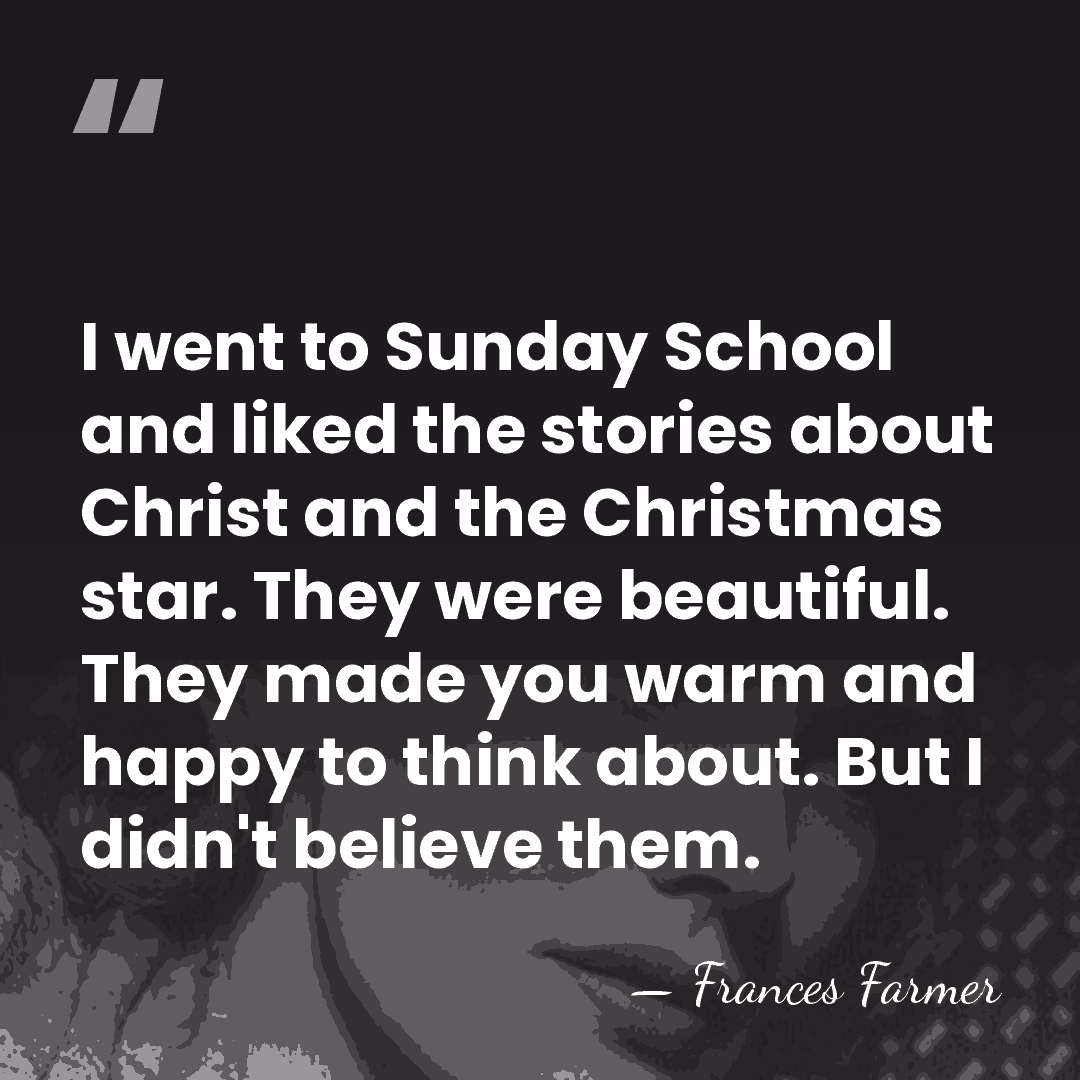 I went to Sunday School and liked the stories about Christ and&hellip; - Frances Farmer