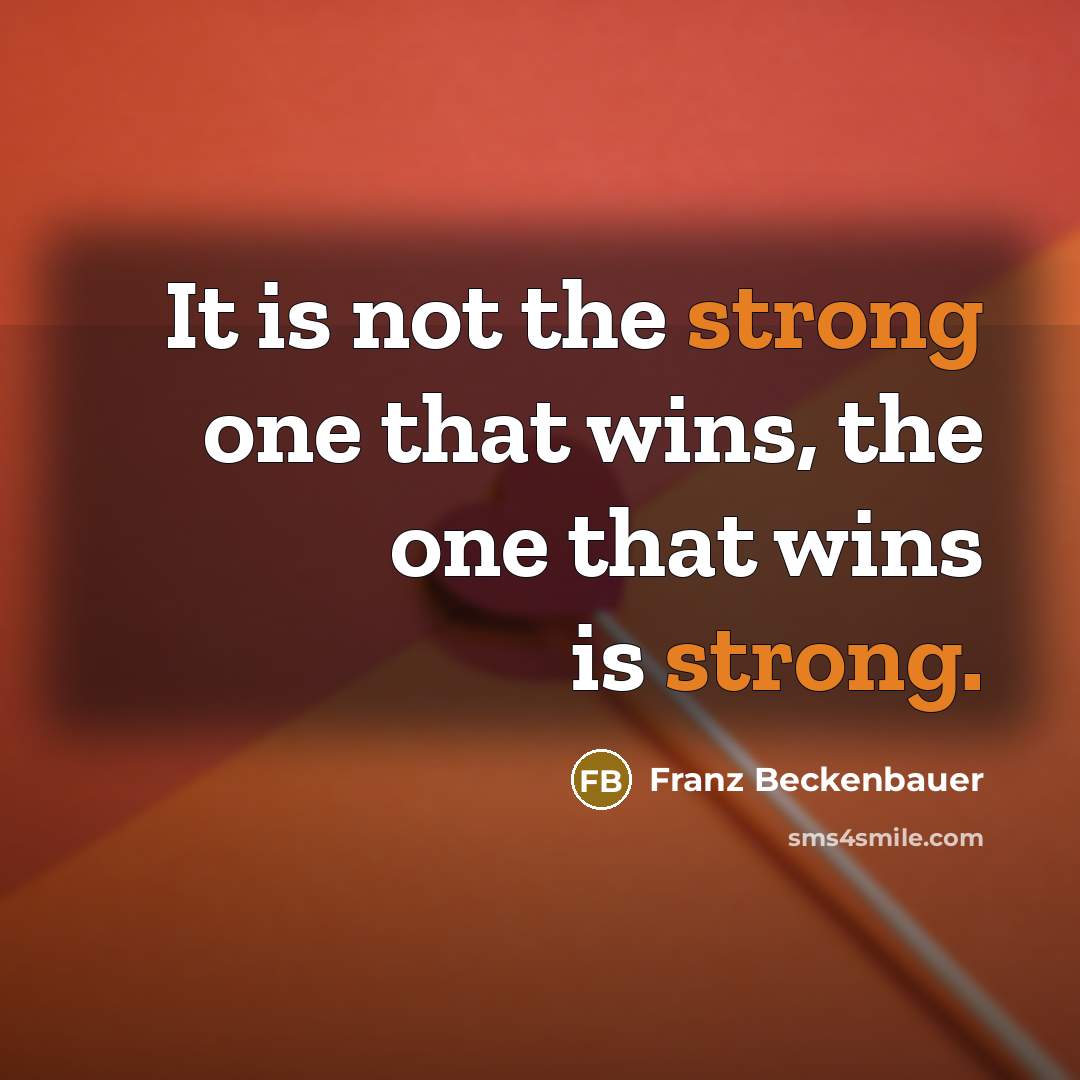 “It is not the strong one that wins, the one…” quote by Franz Beckenbauer